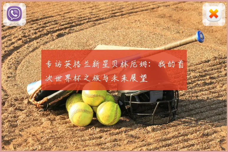 专访英格兰新星贝林厄姆:我的首次世界杯之旅与未来展望