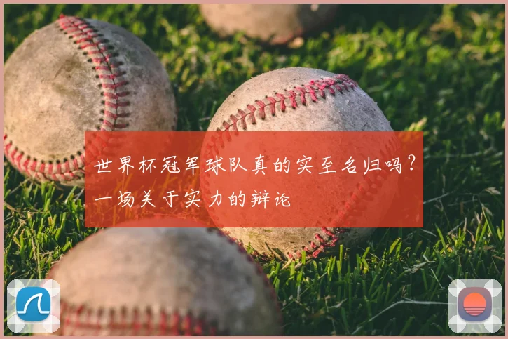世界杯冠军球队真的实至名归吗?一场关于实力的辩论