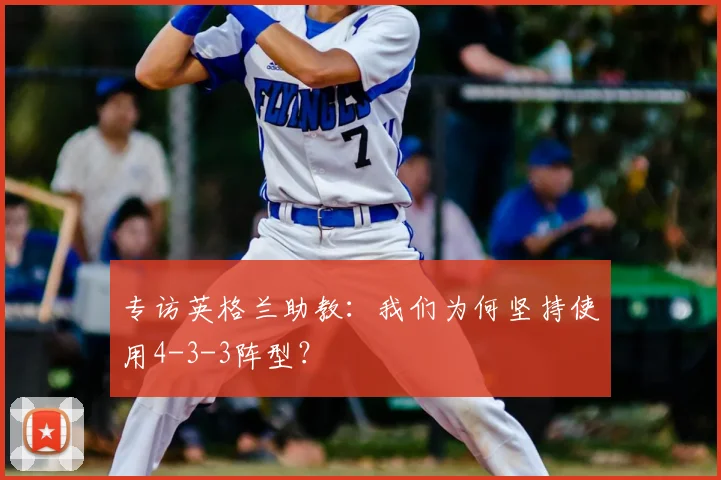 专访英格兰助教:我们为何坚持使用4-3-3阵型?